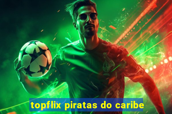 topflix piratas do caribe